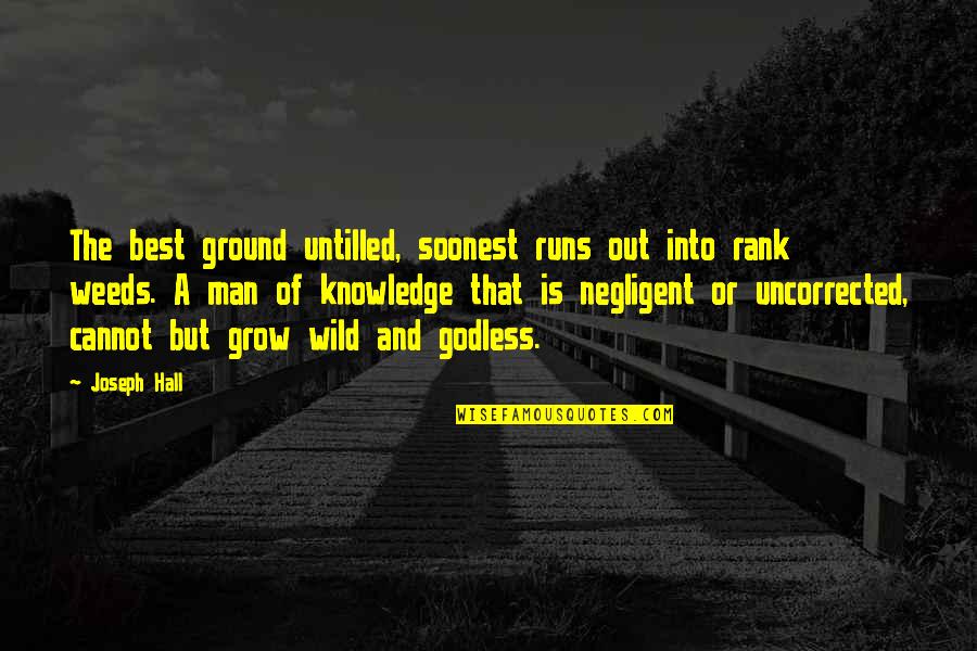 Best Godless Quotes By Joseph Hall: The best ground untilled, soonest runs out into