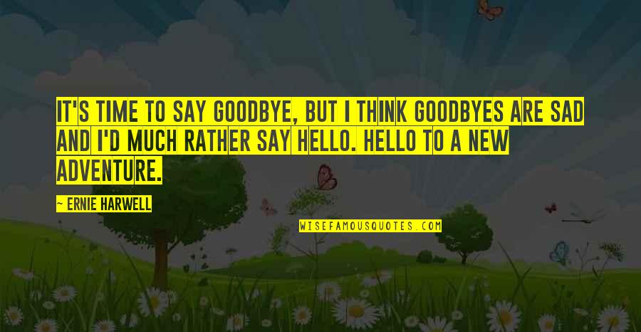 Best Goodbyes Quotes By Ernie Harwell: It's time to say goodbye, but I think