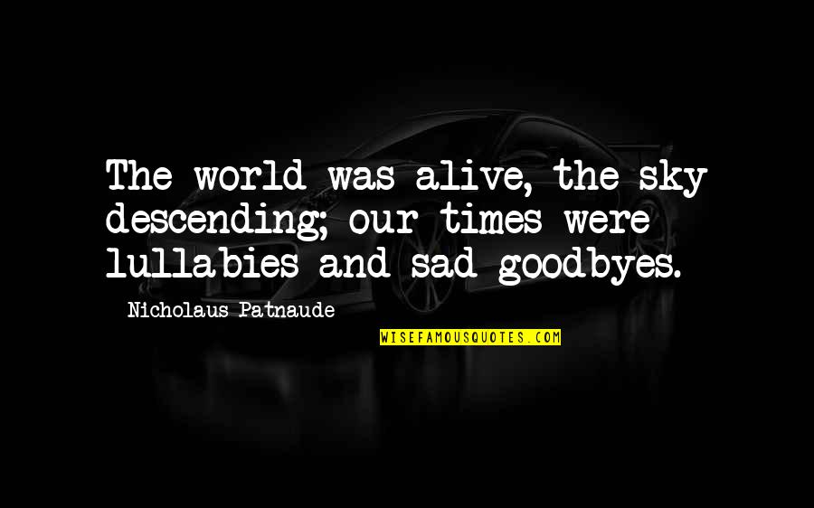 Best Goodbyes Quotes By Nicholaus Patnaude: The world was alive, the sky descending; our