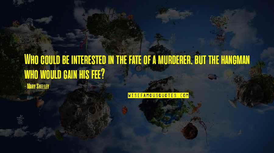 Best Hangman Quotes By Mary Shelley: Who could be interested in the fate of