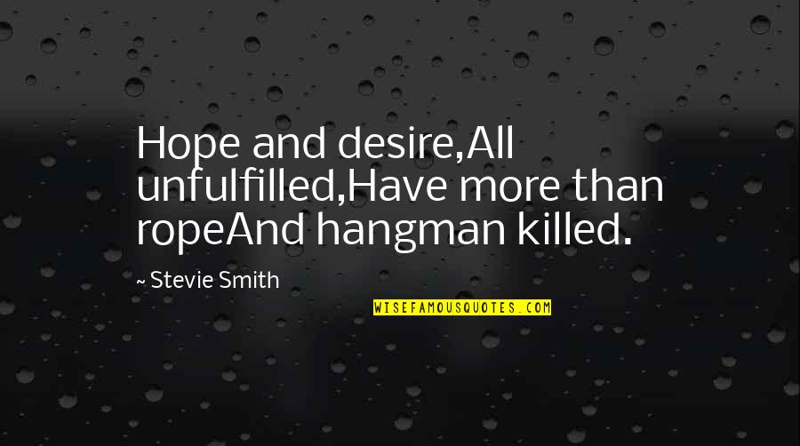 Best Hangman Quotes By Stevie Smith: Hope and desire,All unfulfilled,Have more than ropeAnd hangman