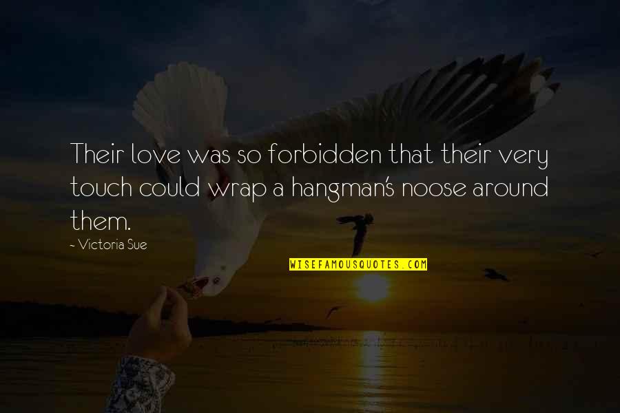 Best Hangman Quotes By Victoria Sue: Their love was so forbidden that their very