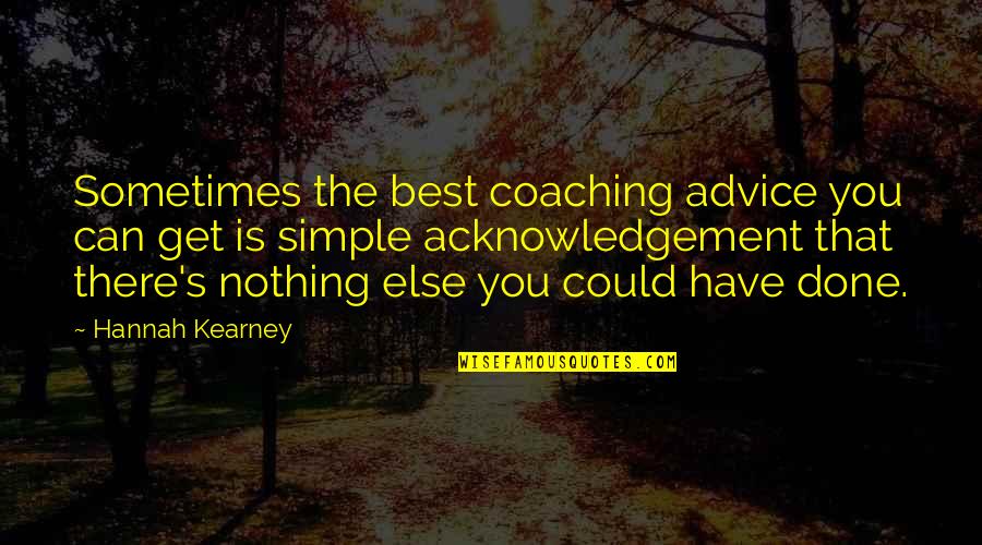 Best Hannah Quotes By Hannah Kearney: Sometimes the best coaching advice you can get