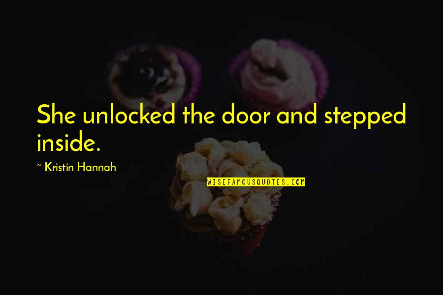 Best Hannah Quotes By Kristin Hannah: She unlocked the door and stepped inside.