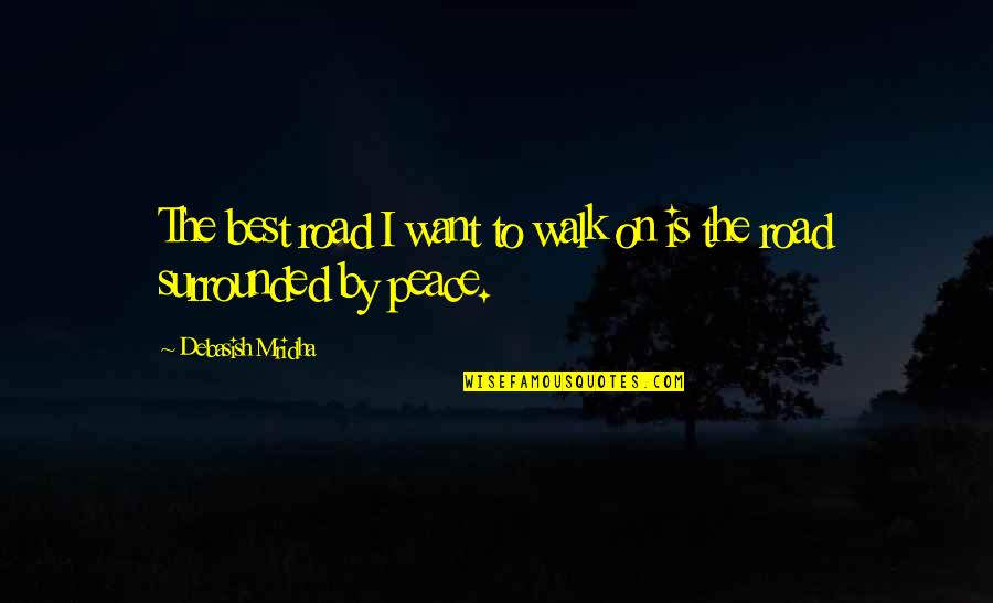 Best Happiness Quotes By Debasish Mridha: The best road I want to walk on