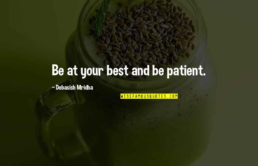 Best Happiness Quotes By Debasish Mridha: Be at your best and be patient.