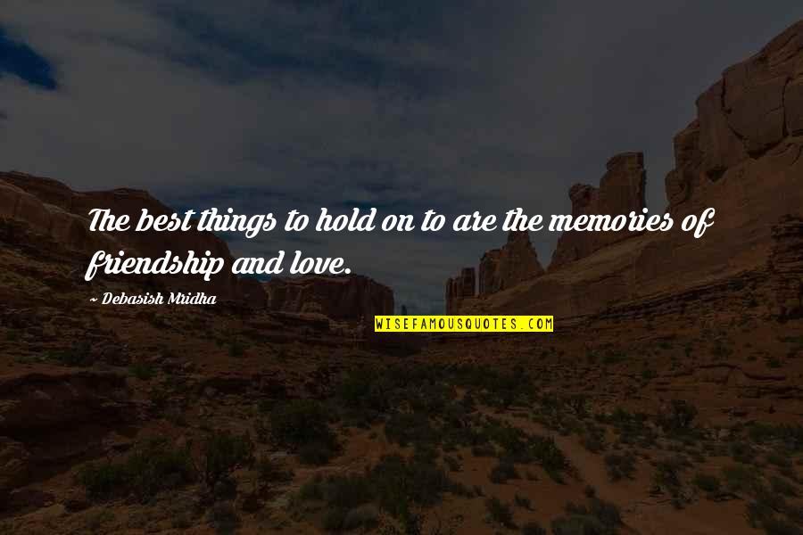 Best Happiness Quotes By Debasish Mridha: The best things to hold on to are