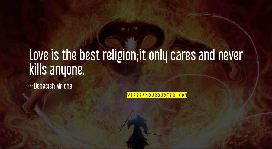 Best Happiness Quotes By Debasish Mridha: Love is the best religion;it only cares and