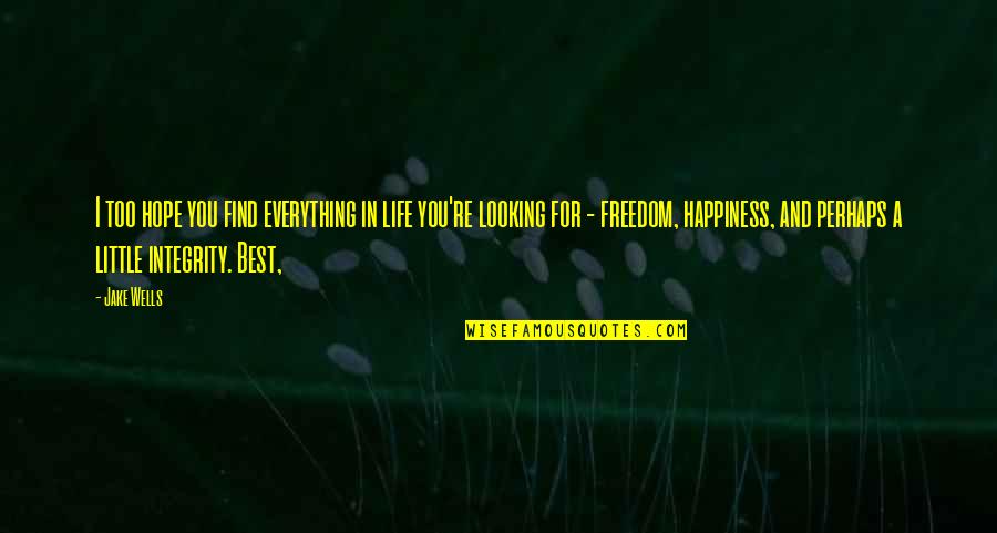 Best Happiness Quotes By Jake Wells: I too hope you find everything in life