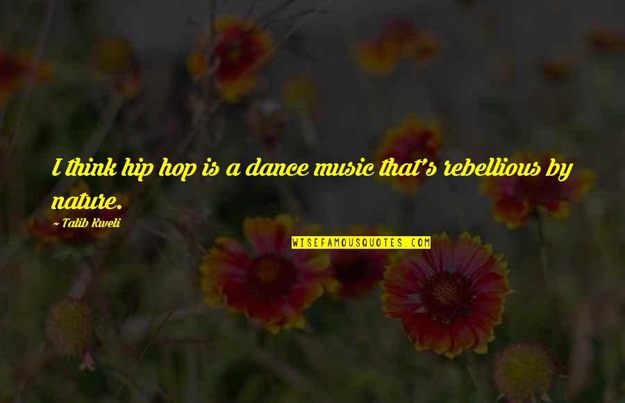 Best Hip Hop Dance Quotes By Talib Kweli: I think hip hop is a dance music