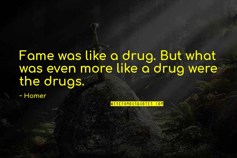 Best Homer Simpsons Quotes By Homer: Fame was like a drug. But what was