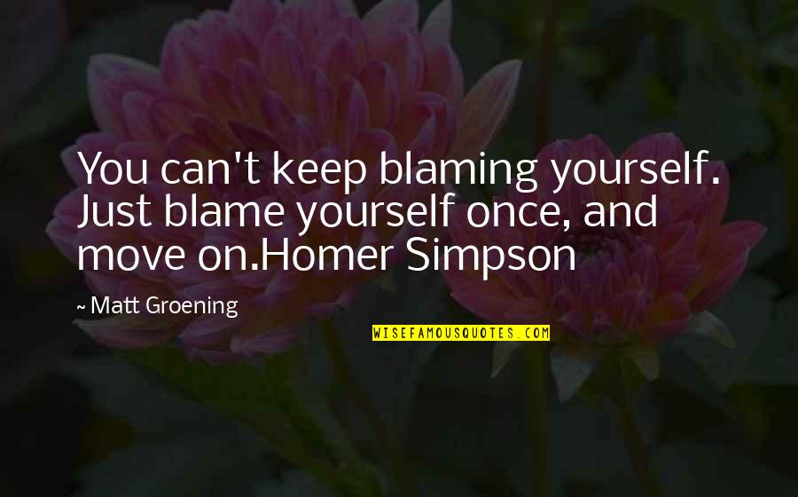 Best Homer Simpsons Quotes By Matt Groening: You can't keep blaming yourself. Just blame yourself