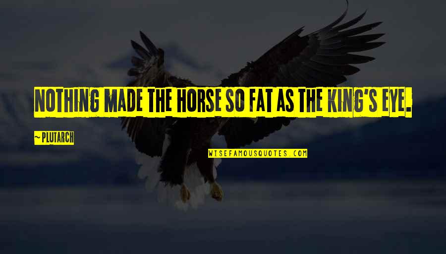 Best Horse Quotes By Plutarch: Nothing made the horse so fat as the