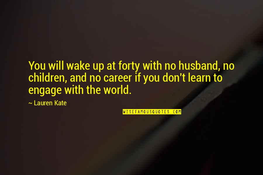 Best Husband In The World Quotes By Lauren Kate: You will wake up at forty with no