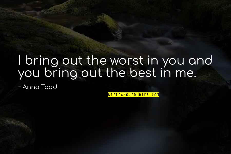 Best I Love You Love Quotes By Anna Todd: I bring out the worst in you and