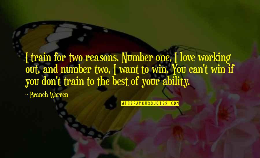 Best I Love You Love Quotes By Branch Warren: I train for two reasons. Number one, I