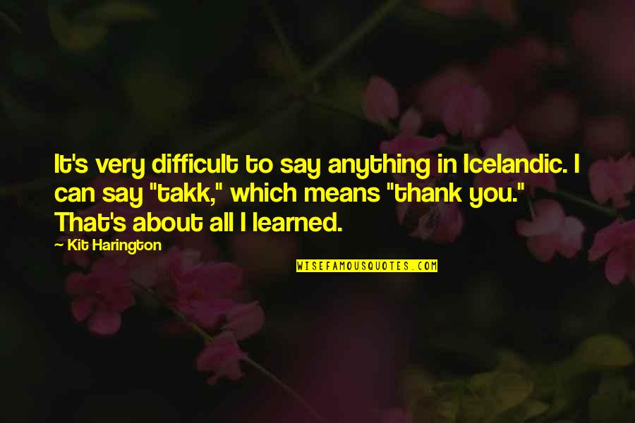 Best Icelandic Quotes By Kit Harington: It's very difficult to say anything in Icelandic.