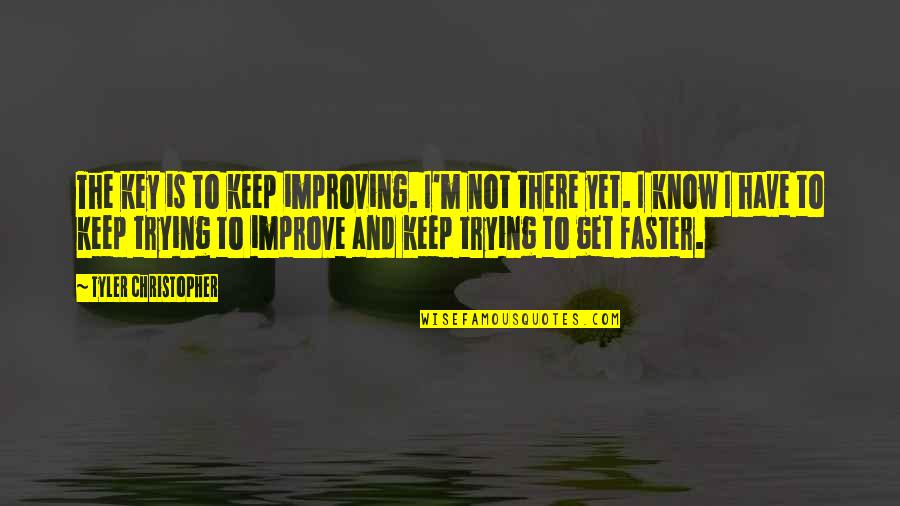 Best Improving Quotes By Tyler Christopher: The key is to keep improving. I'm not