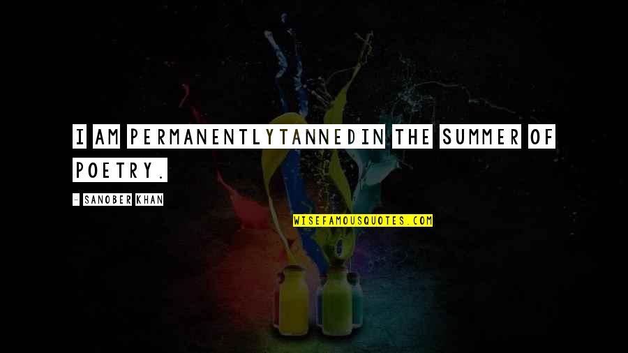 Best Indian Authors Quotes Quotes By Sanober Khan: i am permanentlytannedin the summer of poetry.