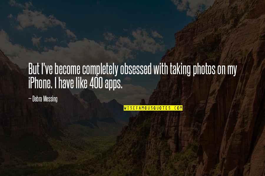 Best Iphone Apps Quotes By Debra Messing: But I've become completely obsessed with taking photos