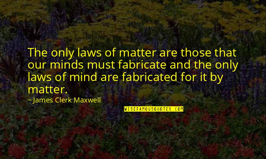 Best James Clerk Maxwell Quotes By James Clerk Maxwell: The only laws of matter are those that