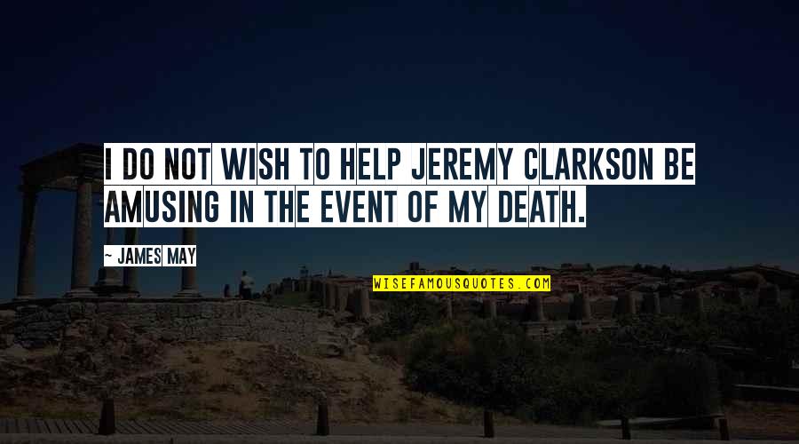 Best Jeremy Clarkson Quotes By James May: I do not wish to help Jeremy Clarkson