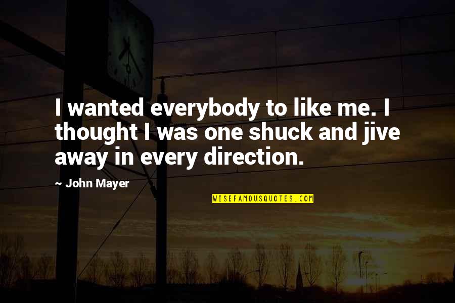 Best Jive Quotes By John Mayer: I wanted everybody to like me. I thought