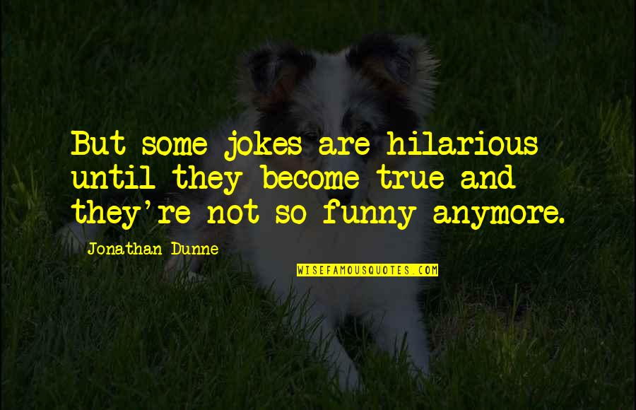 Best Jive Quotes By Jonathan Dunne: But some jokes are hilarious until they become