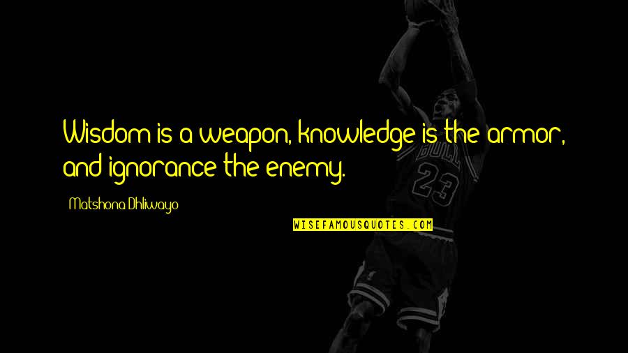 Best Joffrey Quotes By Matshona Dhliwayo: Wisdom is a weapon, knowledge is the armor,