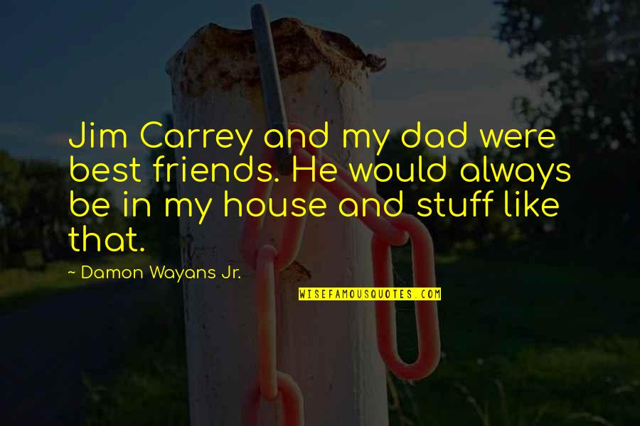 Best Jr Quotes By Damon Wayans Jr.: Jim Carrey and my dad were best friends.