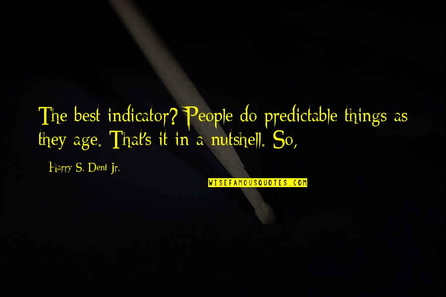 Best Jr Quotes By Harry S. Dent Jr.: The best indicator? People do predictable things as