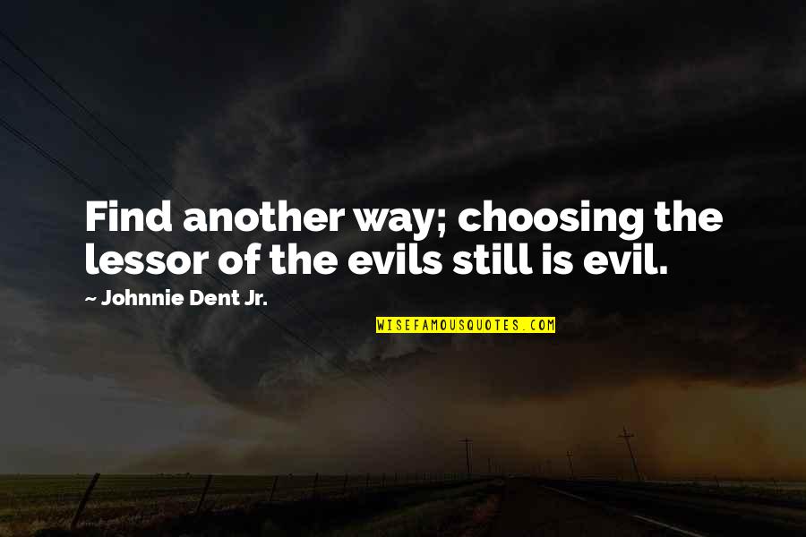 Best Jr Quotes By Johnnie Dent Jr.: Find another way; choosing the lessor of the