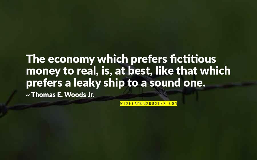 Best Jr Quotes By Thomas E. Woods Jr.: The economy which prefers fictitious money to real,