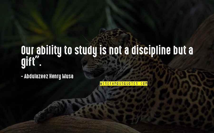 Best Justin Foley Quotes By Abdulazeez Henry Musa: Our ability to study is not a discipline