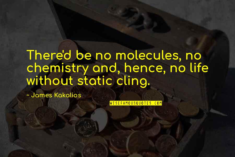 Best Justin Foley Quotes By James Kakalios: There'd be no molecules, no chemistry and, hence,