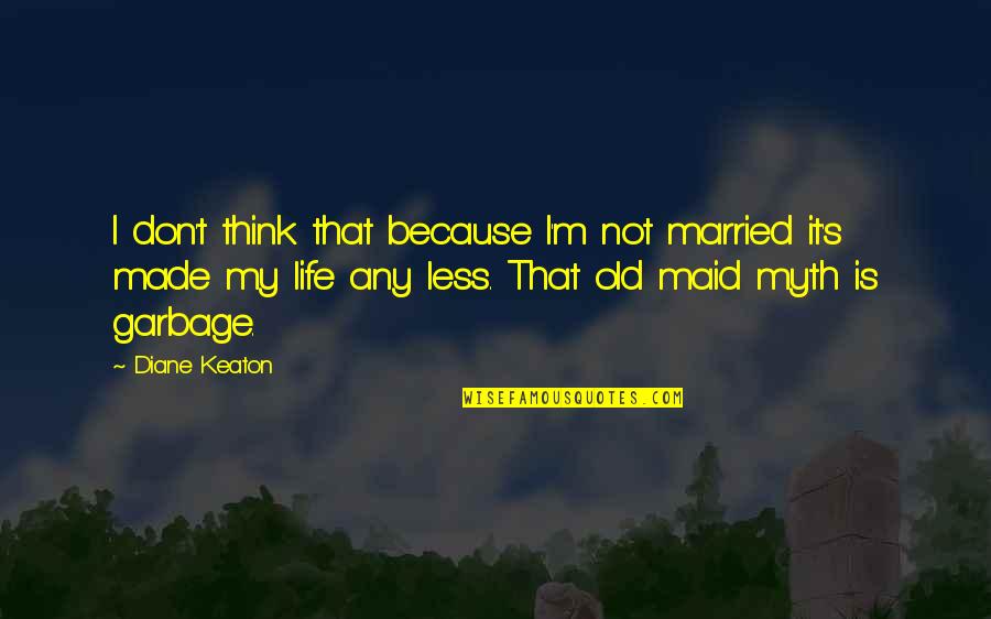 Best Keaton Quotes By Diane Keaton: I don't think that because I'm not married