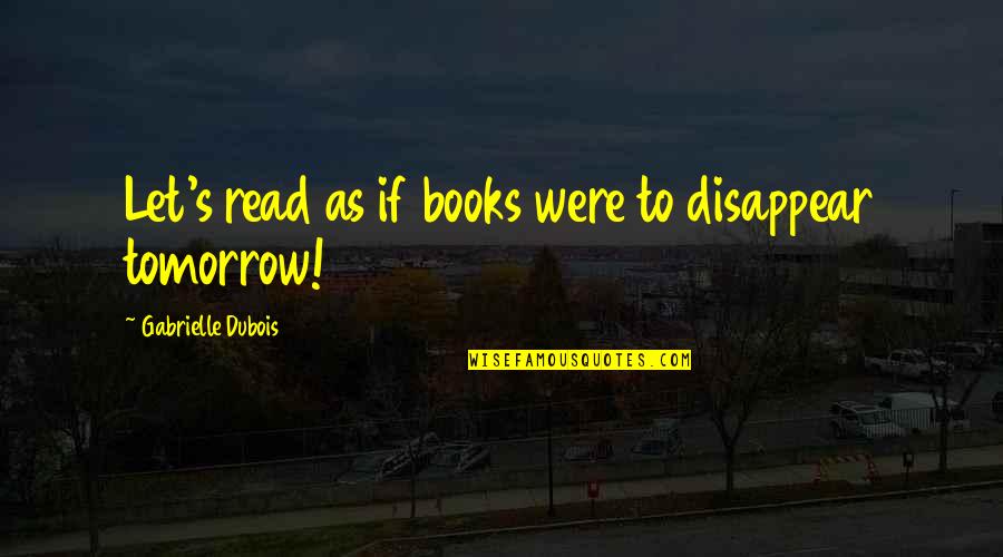 Best Last Chance Quotes By Gabrielle Dubois: Let's read as if books were to disappear