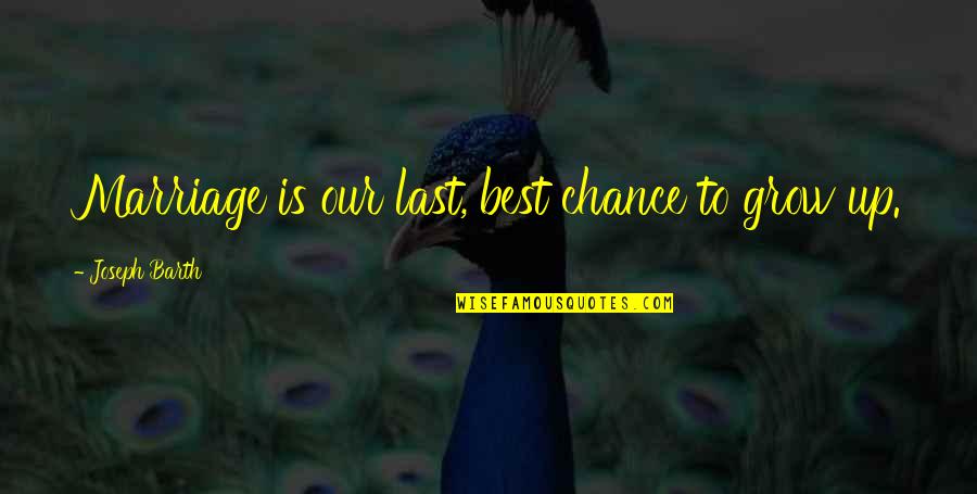 Best Last Chance Quotes By Joseph Barth: Marriage is our last, best chance to grow