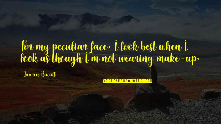 Best Lauren Bacall Quotes By Lauren Bacall: For my peculiar face, I look best when