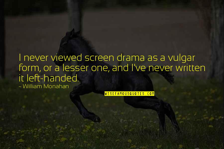 Best Left Handed Quotes By William Monahan: I never viewed screen drama as a vulgar