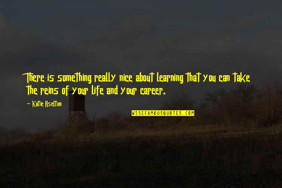 Best Life Learning Quotes By Katie Aselton: There is something really nice about learning that