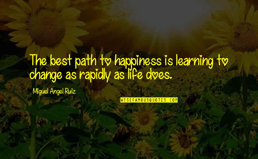 Best Life Learning Quotes By Miguel Angel Ruiz: The best path to happiness is learning to
