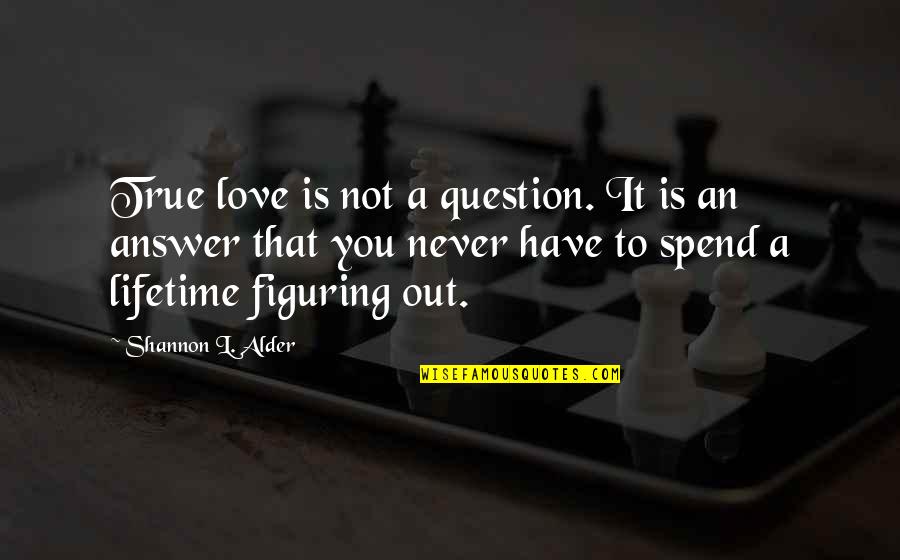 Best Lifetime Love Quotes By Shannon L. Alder: True love is not a question. It is