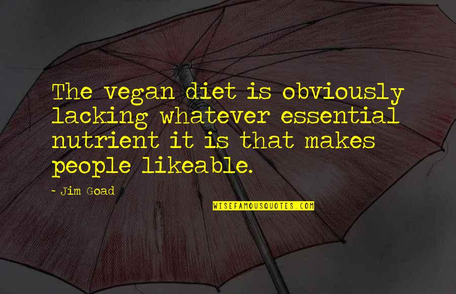 Best Likeable Quotes By Jim Goad: The vegan diet is obviously lacking whatever essential