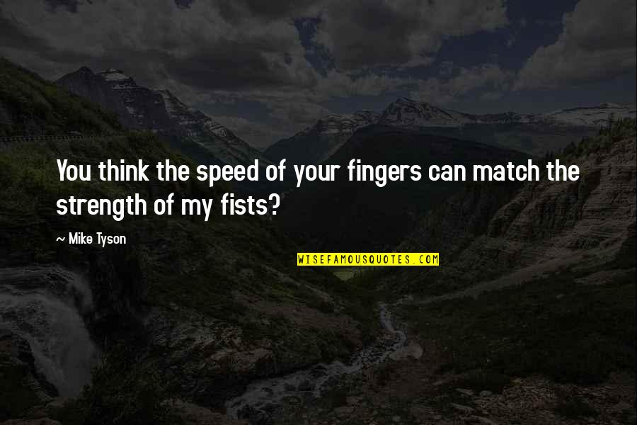 Best Lion King Quotes By Mike Tyson: You think the speed of your fingers can