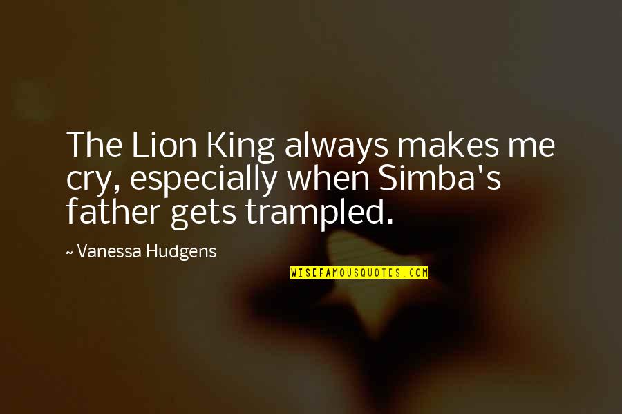 Best Lion King Quotes By Vanessa Hudgens: The Lion King always makes me cry, especially