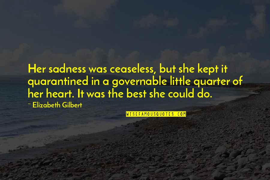 Best Little Quotes By Elizabeth Gilbert: Her sadness was ceaseless, but she kept it