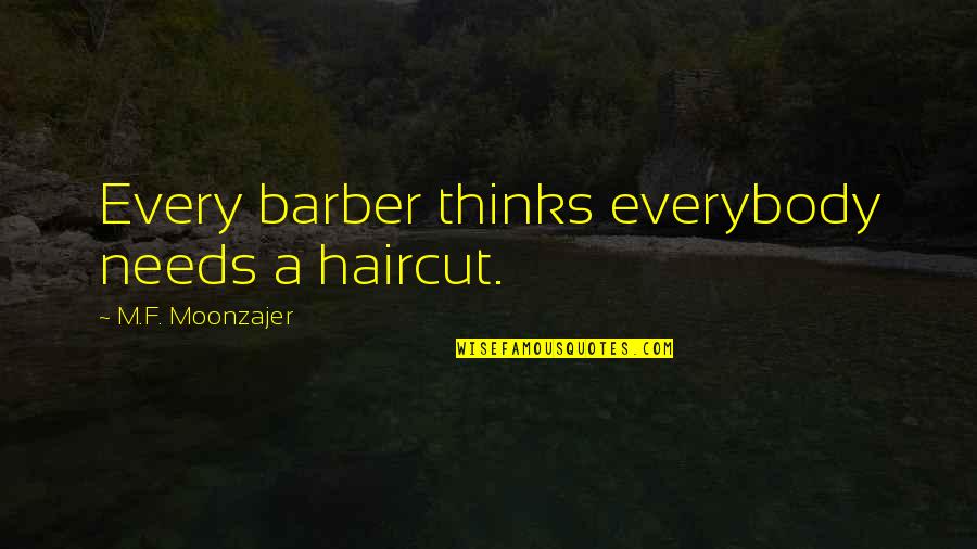 Best Logic Quotes By M.F. Moonzajer: Every barber thinks everybody needs a haircut.