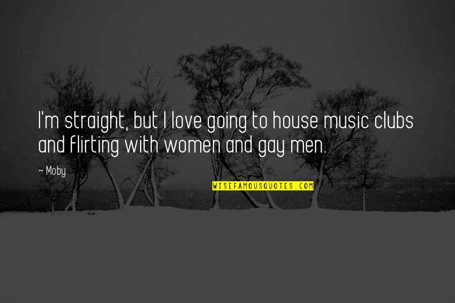 Best Love Flirting Quotes By Moby: I'm straight, but I love going to house