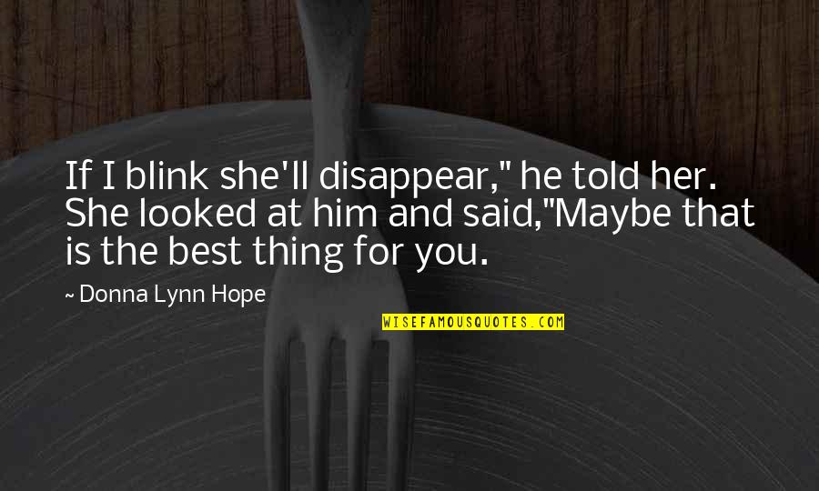 Best Love Him Quotes By Donna Lynn Hope: If I blink she'll disappear," he told her.